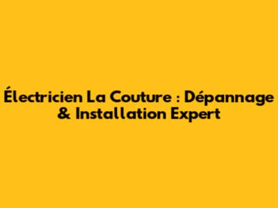 Électricien La Couture : Dépannage & Installation Expert