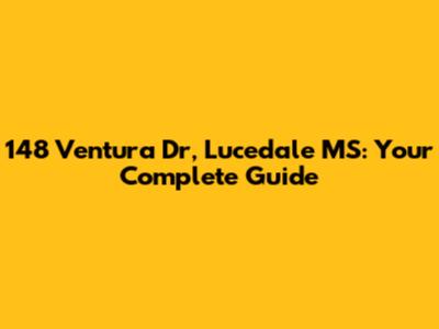 148 Ventura Dr, Lucedale MS: Your Complete Guide