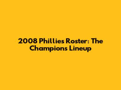 2008 Phillies Roster: The Champions Lineup