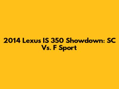 2014 Lexus IS 350 Showdown: SC Vs. F Sport