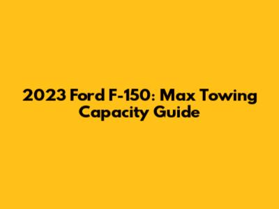 2023 Ford F-150: Max Towing Capacity Guide