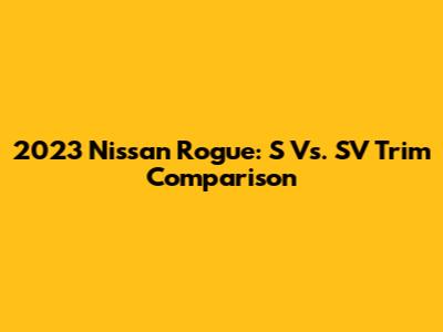 2023 Nissan Rogue: S Vs. SV Trim Comparison