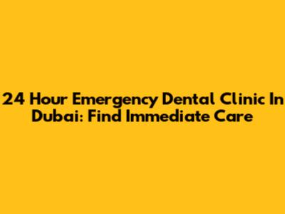 24 Hour Emergency Dental Clinic In Dubai: Find Immediate Care
