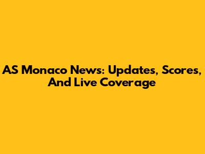 AS Monaco News: Updates, Scores, And Live Coverage