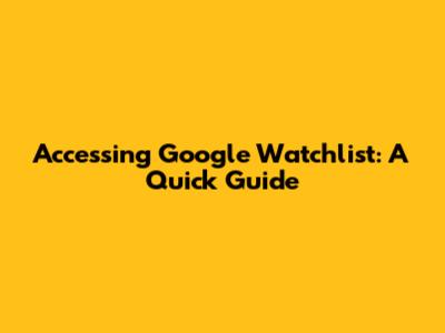 Accessing Google Watchlist: A Quick Guide