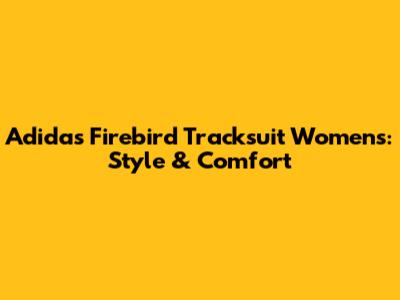 Adidas Firebird Tracksuit Womens: Style & Comfort