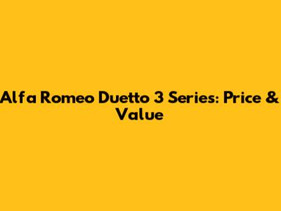 Alfa Romeo Duetto 3 Series: Price & Value