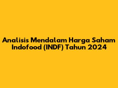 Analisis Mendalam Harga Saham Indofood (INDF) Tahun 2024