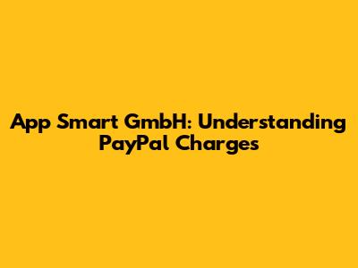 App Smart GmbH: Understanding PayPal Charges