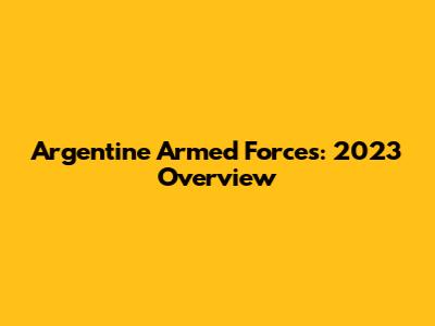 Argentine Armed Forces: 2023 Overview