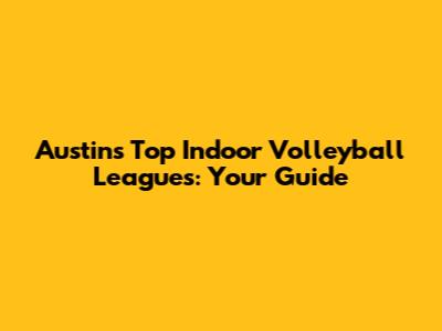 Austin's Top Indoor Volleyball Leagues: Your Guide