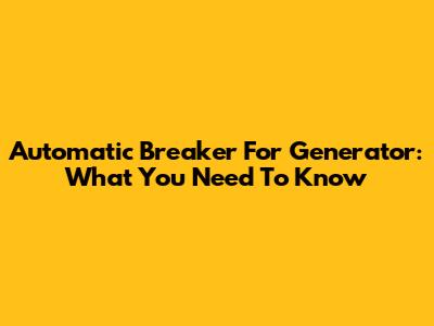 Automatic Breaker For Generator: What You Need To Know