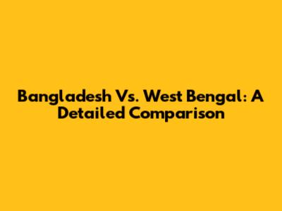 Bangladesh Vs. West Bengal: A Detailed Comparison