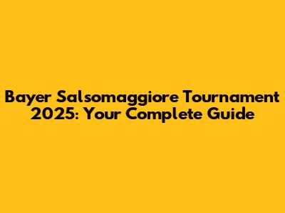 Bayer Salsomaggiore Tournament 2025: Your Complete Guide