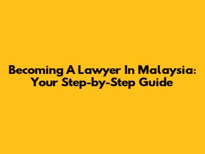 Becoming A Lawyer In Malaysia: Your Step-by-Step Guide
