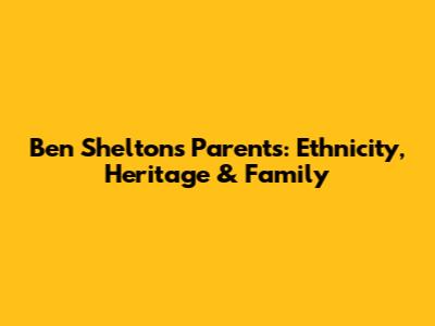 Ben Shelton's Parents: Ethnicity, Heritage & Family