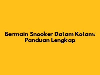 Bermain Snooker Dalam Kolam: Panduan Lengkap