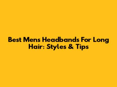 Best Men's Headbands For Long Hair: Styles & Tips