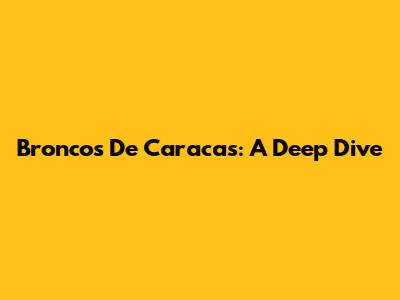 Broncos De Caracas: A Deep Dive