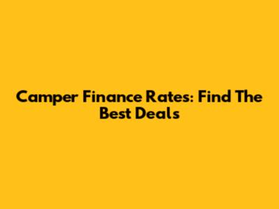 Camper Finance Rates: Find The Best Deals