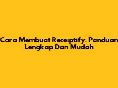 Cara Membuat Receiptify: Panduan Lengkap Dan Mudah