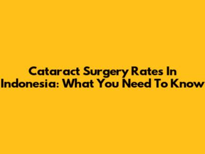 Cataract Surgery Rates In Indonesia: What You Need To Know