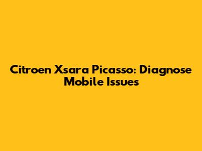 Citroen Xsara Picasso: Diagnose Mobile Issues