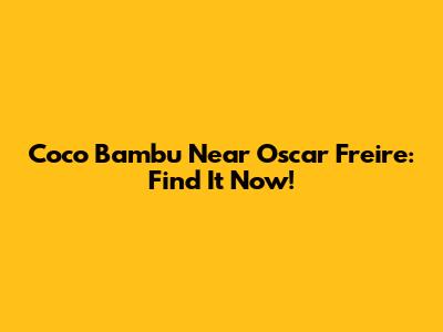 Coco Bambu Near Oscar Freire: Find It Now!