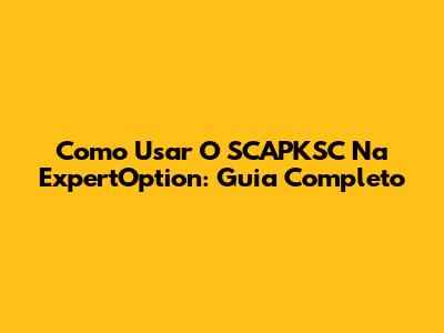 Como Usar O SCAPKSC Na ExpertOption: Guia Completo