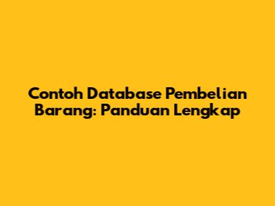 Contoh Database Pembelian Barang: Panduan Lengkap