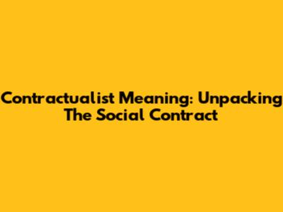 Contractualist Meaning: Unpacking The Social Contract