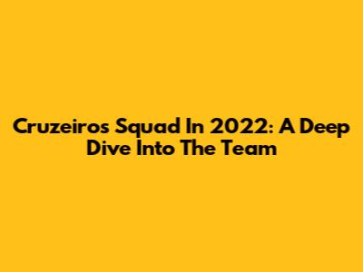 Cruzeiro's Squad In 2022: A Deep Dive Into The Team