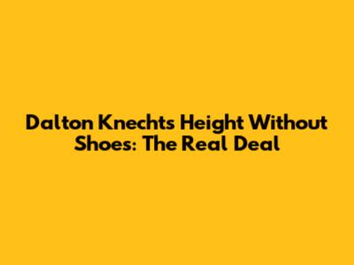 Dalton Knecht's Height Without Shoes: The Real Deal