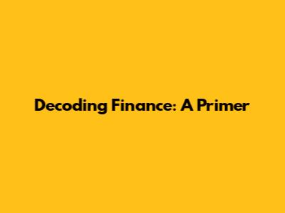 Decoding Finance: A Primer