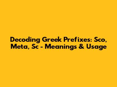Decoding Greek Prefixes: Sco, Meta, Sc - Meanings & Usage