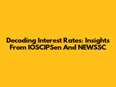 Decoding Interest Rates: Insights From IOSCIPSen And NEWSSC