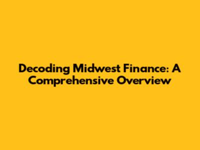Decoding Midwest Finance: A Comprehensive Overview