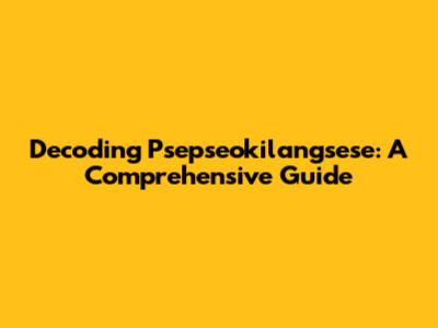 Decoding Psepseokilangsese: A Comprehensive Guide
