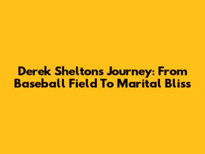 Derek Shelton's Journey: From Baseball Field To Marital Bliss