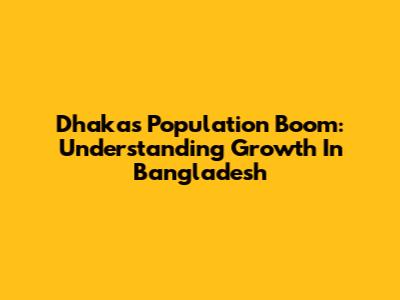 Dhaka's Population Boom: Understanding Growth In Bangladesh
