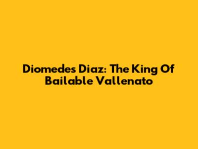 Diomedes Diaz: The King Of Bailable Vallenato