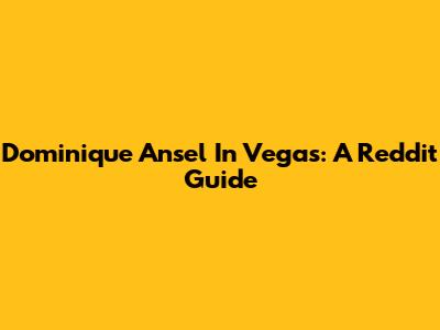 Dominique Ansel In Vegas: A Reddit Guide
