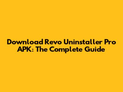Download Revo Uninstaller Pro APK: The Complete Guide