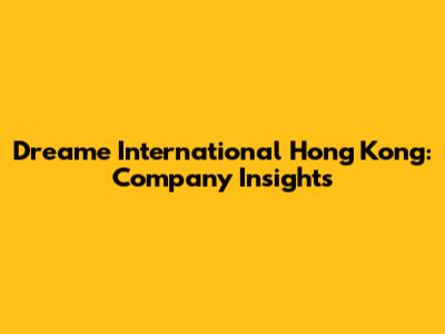 Dreame International Hong Kong: Company Insights