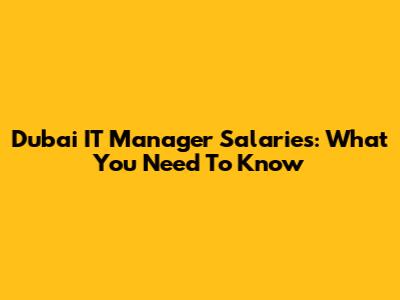 Dubai IT Manager Salaries: What You Need To Know