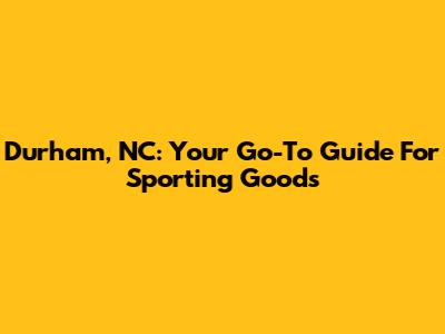 Durham, NC: Your Go-To Guide For Sporting Goods