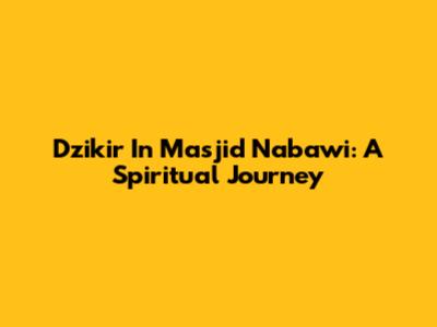Dzikir In Masjid Nabawi: A Spiritual Journey