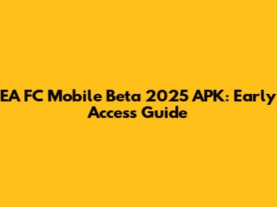 EA FC Mobile Beta 2025 APK: Early Access Guide