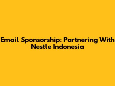 Email Sponsorship: Partnering With Nestle Indonesia