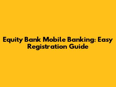 Equity Bank Mobile Banking: Easy Registration Guide